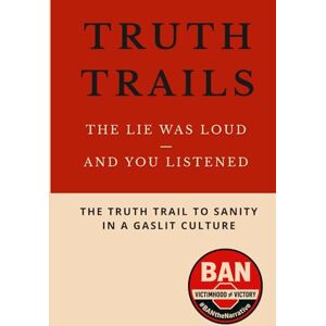 Movement, BAN Truth Trails: The Lie Was Loud And You Listened: The Truth Trail To Sanity In A Gaslit Culture Movement, BAN Truth Trails: The Lie Was Loud And You Listened: The Truth Trail To Sanity In A Gaslit Culture