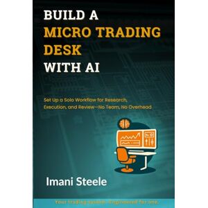 Steele, Imani Build a Micro Trading Desk With AI: Set Up a Solo Workflow for Research, Execution, and Review—No Team, No Overhead (Automate & Elevate Series) Steele, Imani Build a Micro Trading Desk With AI: Set Up a Solo Workflow for Research, Execution, and Review—No Team, No Overhead (Automate & Elevate Series)