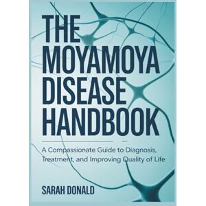 DONALD, SARAH THE MOYAMOYA DISEASE HANDBOOK: A Compassionate Guide to Diagnosis, Treatment, and Improving Quality of Life DONALD, SARAH THE MOYAMOYA DISEASE HANDBOOK: A Compassionate Guide to Diagnosis, Treatment, and Improving Quality of Life
