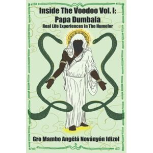 Novanyon Idizol, Gro Mambo Angela Inside The Voodoo Vol. I: Papa Dumbala: Real Life Experiences In The Humofor Novanyon Idizol, Gro Mambo Angela Inside The Voodoo Vol. I: Papa Dumbala: Real Life Experiences In The Humofor