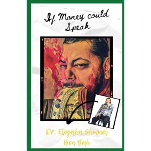 BEN YAH, ELIYAHU SHMUEL IF MONEY COULD SPEAK: MONEY IS ENERGY-MONEY ANSWERS ALL THINGS BEN YAH, ELIYAHU SHMUEL IF MONEY COULD SPEAK: MONEY IS ENERGY-MONEY ANSWERS ALL THINGS