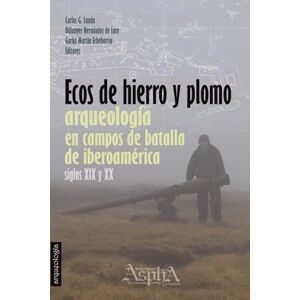 Landa, Carlos Ecos de Hierro y Plomo: Arqueología en Campos de Batalla de Iberoamérica, siglos XIX y XX Landa, Carlos Ecos de Hierro y Plomo: Arqueología en Campos de Batalla de Iberoamérica, siglos XIX y XX