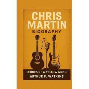 F. Watkins, Arthur Chris Martin Biography: Echoes of a yellow music F. Watkins, Arthur Chris Martin Biography: Echoes of a yellow music