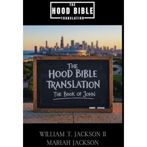 Jackson The Hood Bible Translation: The Book of John Jackson The Hood Bible Translation: The Book of John