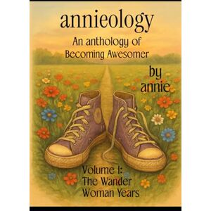 Anderson, Annie Annieology: An Anthology of Becoming Awesomer: Volume 1 The Wander Woman Years Anderson, Annie Annieology: An Anthology of Becoming Awesomer: Volume 1 The Wander Woman Years