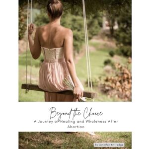 Kittredge, Jennifer Beyond the Choice: A Journey of Healing and Wholeness After Abortion Kittredge, Jennifer Beyond the Choice: A Journey of Healing and Wholeness After Abortion