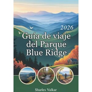 Valkar, Sharles GUÍA DE VIAJE DEL PARQUE BLUE RIDGE 2026: Escapada a la montaña: ¡Te esperan experiencias inolvidables! Valkar, Sharles GUÍA DE VIAJE DEL PARQUE BLUE RIDGE 2026: Escapada a la montaña: ¡Te esperan experiencias inolvidables!