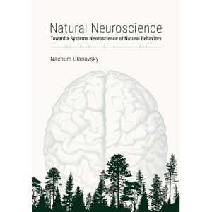 Ulanovsky, Nachum Natural Neuroscience: Toward a Systems Neuroscience of Natural Behaviors Ulanovsky, Nachum Natural Neuroscience: Toward a Systems Neuroscience of Natural Behaviors