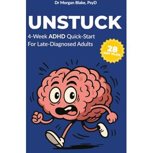 Blake, Dr Morgan UNSTUCK — The 4-Week Executive-Function Quick-Start for Late-Diagnosed ADHD Adults: Break Task: Paralysis, See Time Clearly, Regulate Emotions & Prevent Burnout in 28 Days Blake, Dr Morgan UNSTUCK — The 4-Week Executive-Function Quick-Start for Late-Diagnosed ADHD Adults: Break Task: Paralysis, See Time Clearly, Regulate Emotions & Prevent Burnout in 28 Days