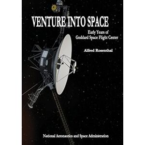 Administration, National Aeronautics and Space Venture Into Space: Early Years of Goddard Space Flight Center (NASA Center History Series) Administration, National Aeronautics and Space Venture Into Space: Early Years of Goddard Space Flight Center (NASA Center History Series)