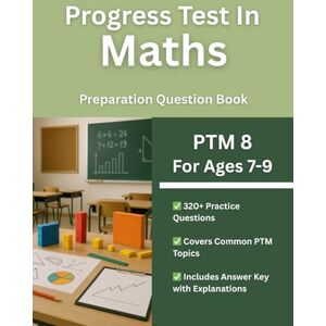 Daly, Dr Christopher Progress Test in Maths (PTM 8, Ages 7-9) Practice Workbook: 320+ Multiple Choice Test Style Questions Daly, Dr Christopher Progress Test in Maths (PTM 8, Ages 7-9) Practice Workbook: 320+ Multiple Choice Test Style Questions