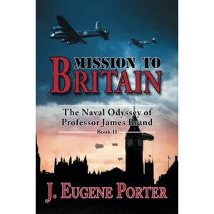 Porter, J. Eugene Mission to Britain: The Naval Odyssey of Professor James Brand: 2 Porter, J. Eugene Mission to Britain: The Naval Odyssey of Professor James Brand: 2