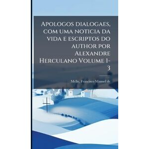 Apologos dialogaes, com uma noticia da vida e escriptos do author por Alexandre Herculano Volume 1-3 Apologos dialogaes, com uma noticia da vida e escriptos do author por Alexandre Herculano Volume 1-3