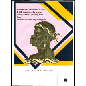 Charles, Dr. Marie Dictionary of Foundational Black British Surnames, the people, places and their primacy. Part One: Baratanac/Britain/Engles/England.: What Your school will never teach you Charles, Dr. Marie Dictionary of Foundational Black British Surnames, the people, places and their primacy. Part One: Baratanac/Britain/Engles/England.: What Your school will never teach you