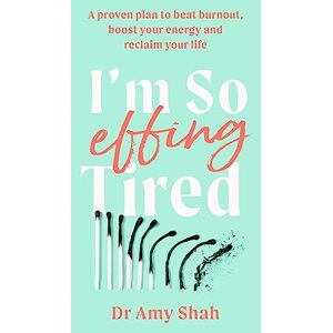 Shah, Dr Amy I'm So Effing Tired: A proven plan to beat burnout, boost your energy and reclaim your life Shah, Dr Amy I'm So Effing Tired: A proven plan to beat burnout, boost your energy and reclaim your life