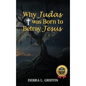 Griffin Why Judas was Born to Betray Jesus Griffin Why Judas was Born to Betray Jesus