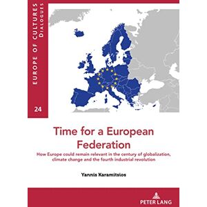 P.I.E-Peter Lang S.A., Éditions Scientifiques Internationales Time for a European federation: How Europe could remain relevant in the century of globalization, climate change and the fourth industrial revolution P.I.E-Peter Lang S.A., Éditions Scientifiques Internationales Time for a European federation: How Europe could remain relevant in the century of globalization, climate change and the fourth industrial revolution