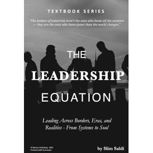 Saidi, Slim THE LEADERSHIP EQUATION: Leading Across Borders, Eras, and Realities From Systems to Soul: Decoding Power, Presence, and Purpose in a Complex World (TEXTBOOK SERIES) Saidi, Slim THE LEADERSHIP EQUATION: Leading Across Borders, Eras, and Realities From Systems to Soul: Decoding Power, Presence, and Purpose in a Complex World (TEXTBOOK SERIES)