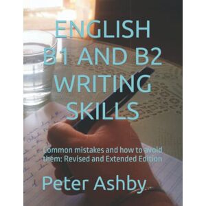 Ashby, Peter ENGLISH B1 AND B2 WRITING SKILLS: Common mistakes and how to avoid them Ashby, Peter ENGLISH B1 AND B2 WRITING SKILLS: Common mistakes and how to avoid them