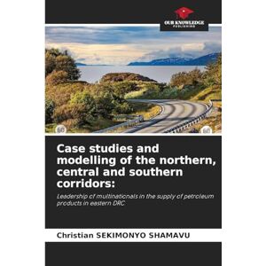 Sekimonyo Shamavu, Christian Case studies and modelling of the northern, central and southern corridors: Leadership of multinationals in the supply of petroleum products in eastern DRC Sekimonyo Shamavu, Christian Case studies and modelling of the northern, central and southern corridors: Leadership of multinationals in the supply of petroleum products in eastern DRC