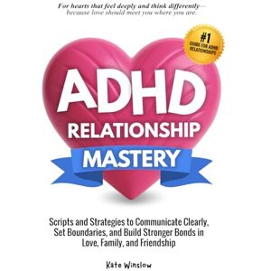 Winslow, Kate ADHD Relationship Mastery: Scripts and Strategies to Communicate Clearly, Set Boundaries, and Build Stronger Bonds in Love, Family, and Friendship Winslow, Kate ADHD Relationship Mastery: Scripts and Strategies to Communicate Clearly, Set Boundaries, and Build Stronger Bonds in Love, Family, and Friendship