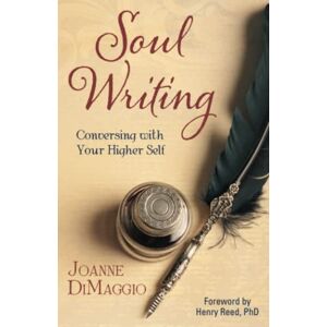 DiMaggio, Joanne Soul Writing: Conversing with Your Higher Self DiMaggio, Joanne Soul Writing: Conversing with Your Higher Self