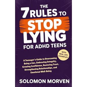 Morven, Solomon The 7 Rules To Stop Lying For ADHD Teens: A Teenager’s Guide to Overcoming Being a Liar, Embracing Integrity, Growing Confidence, Restoring Trust, Strengthening Relationships, and Emotional Well‑Being Morven, Solomon The 7 Rules To Stop Lying For ADHD Teens: A Teenager’s Guide to Overcoming Being a Liar, Embracing Integrity, Growing Confidence, Restoring Trust, Strengthening Relationships, and Emotional Well‑Being