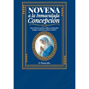 John, Fr. Thomas Novena a la Inmaculada Concepción: Nueve días de oración católica con biografía, milagros, reflexiones y diario reflexivo John, Fr. Thomas Novena a la Inmaculada Concepción: Nueve días de oración católica con biografía, milagros, reflexiones y diario reflexivo