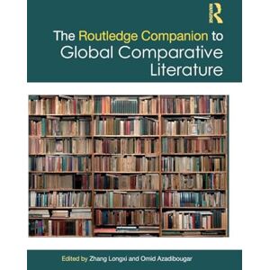The Routledge Companion to Global Comparative Literature (Routledge Literature Companions) The Routledge Companion to Global Comparative Literature (Routledge Literature Companions)