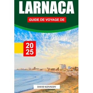 KENNEDY, DAVID GUIDE DE VOYAGE DE LARNACA 2025: Un patrimoine ancien rencontre des plages ensoleillées sur la côte sud de Chypre KENNEDY, DAVID GUIDE DE VOYAGE DE LARNACA 2025: Un patrimoine ancien rencontre des plages ensoleillées sur la côte sud de Chypre