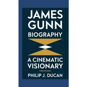 Ducan, Philip J. James Gunn Biography: A Cinematic Visionary Ducan, Philip J. James Gunn Biography: A Cinematic Visionary