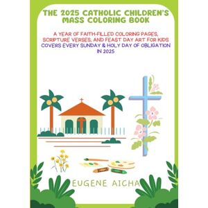Aicha, Eugene The 2025 Catholic Children’s Mass Coloring Book: A Year of Faith-Filled Coloring Pages, Scripture Verses, and Feast Day Art for Kids Covers Every Sunday & Holy Day of Obligation in 2025 Aicha, Eugene The 2025 Catholic Children’s Mass Coloring Book: A Year of Faith-Filled Coloring Pages, Scripture Verses, and Feast Day Art for Kids Covers Every Sunday & Holy Day of Obligation in 2025