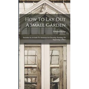 Kemp, Edward How To Lay Out A Small Garden: Intended As A Guide To Amateurs In Choosing, Forming, Or Improving A Place Kemp, Edward How To Lay Out A Small Garden: Intended As A Guide To Amateurs In Choosing, Forming, Or Improving A Place