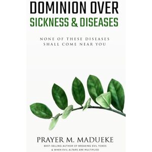 Madueke, Prayer M. Dominion Over Sickness & Disease: None Of These Diseases Shall Come Near You: 32 (40 Prayer Giants) Madueke, Prayer M. Dominion Over Sickness & Disease: None Of These Diseases Shall Come Near You: 32 (40 Prayer Giants)
