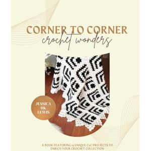 Lewis, Jessica HK Corner to Corner Crochet Wonders: A Book Featuring 15 Unique C2C Projects to Enrich Your Crochet Collection Lewis, Jessica HK Corner to Corner Crochet Wonders: A Book Featuring 15 Unique C2C Projects to Enrich Your Crochet Collection