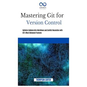 CARTER, THOMPSON MASTERING GIT FOR VERSION CONTROL: Optimize Collaborative Workflows and Conflict Resolution With Git’s Most Advanced Features CARTER, THOMPSON MASTERING GIT FOR VERSION CONTROL: Optimize Collaborative Workflows and Conflict Resolution With Git’s Most Advanced Features