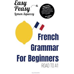 Boukhris, R. Easy Peasy Lemon Squeezy: French Grammar for beginners Road to A1 Boukhris, R. Easy Peasy Lemon Squeezy: French Grammar for beginners Road to A1