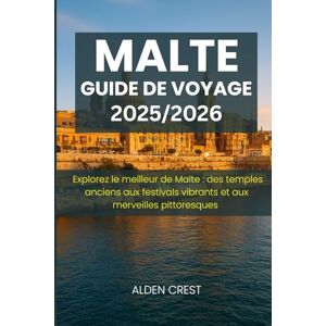 CREST, ALDEN GUIDE DE VOYAGE À MALTE 2025/2026: Explorez le meilleur de Malte : des temples anciens aux festivals vibrants et aux merveilles pittoresques CREST, ALDEN GUIDE DE VOYAGE À MALTE 2025/2026: Explorez le meilleur de Malte : des temples anciens aux festivals vibrants et aux merveilles pittoresques