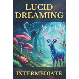 Reed, Dr Evelyn Lucid Dreaming Intermediate: A Guide to Mastering Your Inner World, Cultivating Deeper Awareness, and Transforming Waking Life with Gentle, Proven Techniques: 2 (The Conscious Dreaming Path) Reed, Dr Evelyn Lucid Dreaming Intermediate: A Guide to Mastering Your Inner World, Cultivating Deeper Awareness, and Transforming Waking Life with Gentle, Proven Techniques: 2 (The Conscious Dreaming Path)