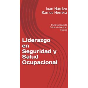 Ramos Herrera, Juan Narcizo Liderazgo en Seguridad y Salud Ocupacional: Transformando la Cultura Laboral en México Ramos Herrera, Juan Narcizo Liderazgo en Seguridad y Salud Ocupacional: Transformando la Cultura Laboral en México