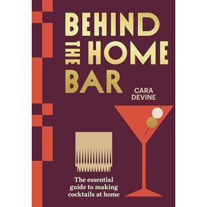 Devine, Cara Behind the Home Bar: The Essential Guide to Making Cocktails at Home Devine, Cara Behind the Home Bar: The Essential Guide to Making Cocktails at Home