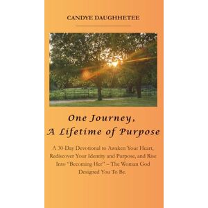Daughhetee, Candye One Journey, A Lifetime of Purpose: A 30-Day Devotional to Awaken Your Heart, Rediscover Your Identity and Purpose, and Rise Into “Becoming Her”–The Woman God Designed You To Be. Daughhetee, Candye One Journey, A Lifetime of Purpose: A 30-Day Devotional to Awaken Your Heart, Rediscover Your Identity and Purpose, and Rise Into “Becoming Her”–The Woman God Designed You To Be.
