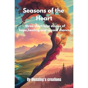 Creations, Blessing’s Seasons of the Heart: Three short love stories of hope,healing and second chances Creations, Blessing’s Seasons of the Heart: Three short love stories of hope,healing and second chances