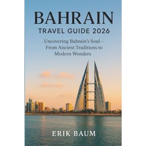 Baumatic Bahrain Travel Guide 2026: Uncovering Bahrain’s Soul — From Ancient Traditions to Modern Wonders Baumatic Bahrain Travel Guide 2026: Uncovering Bahrain’s Soul — From Ancient Traditions to Modern Wonders