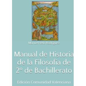 Vela Rodríguez, Manuel Manual de Historia de la Filosofía de 2º de Bachillerato Vela Rodríguez, Manuel Manual de Historia de la Filosofía de 2º de Bachillerato