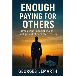 Lemarth, Georges ENOUGH PAYING FOR OTHERS: Break your financial chains and get out of debt step by step. Lemarth, Georges ENOUGH PAYING FOR OTHERS: Break your financial chains and get out of debt step by step.