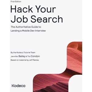 Tutorial Team, Kodeco Hack Your Job Search (First Edition): The Authoritative Guide to Landing a Mobile Dev Interview Tutorial Team, Kodeco Hack Your Job Search (First Edition): The Authoritative Guide to Landing a Mobile Dev Interview