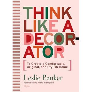 Banker, Leslie Think Like A Decorator: To Create a Comfortable, Original, and Stylish Home Banker, Leslie Think Like A Decorator: To Create a Comfortable, Original, and Stylish Home