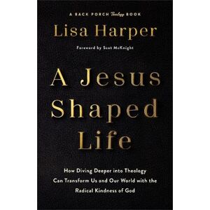 Lisa Harper Jesus-Shaped Life: How Diving Deeper into Theology Can Transform Us and Our World with the Radical Kindness of God Lisa Harper Jesus-Shaped Life: How Diving Deeper into Theology Can Transform Us and Our World with the Radical Kindness of God