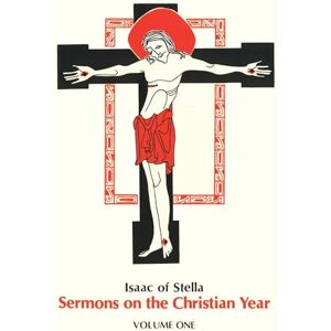 Isaac of Stella Sermons on the Christian Year Volume One: Sermons on the Christian Year, Volume 1: 11 (Cistercian Fathers Series, 11) Isaac of Stella Sermons on the Christian Year Volume One: Sermons on the Christian Year, Volume 1: 11 (Cistercian Fathers Series, 11)